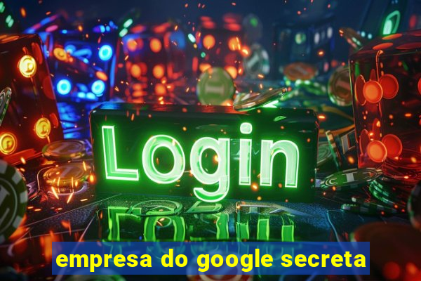 empresa do google secreta